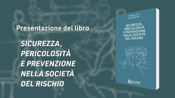 Sicurezza, Pericolosità e Prevenzione nella Società del Rischio
